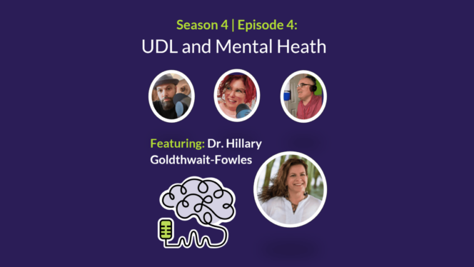 Season 4, Episode 4: UDL and Mental Health. Featuring Dr. Hillary Goldthwait-Fowles.